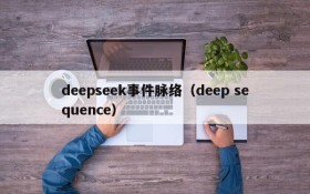 deepseek事件脉络（deep sequence）