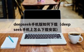 deepseek手机版如何下载(deepseek手机上怎么下载安装)