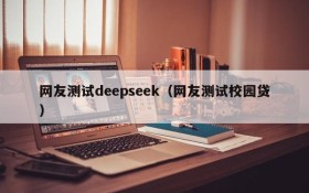 网友测试deepseek（网友测试校园贷）