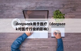 deepseek用于医疗（deepseek对医疗行业的影响）