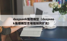 deepseek推理模型（deepseek推理模型思维链如何扩充）