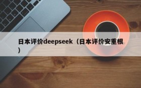 日本评价deepseek（日本评价安重根）