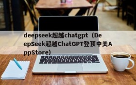 deepseek超越chatgpt（DeepSeek超越ChatGPT登顶中美AppStore）