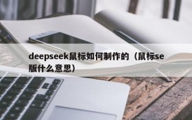 deepseek鼠标如何制作的(鼠标se版什么意思)