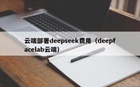 云端部署deepseek费用（deepfacelab云端）