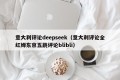 意大利评论deepseek（意大利评论全红婵东京五跳评论blibli）