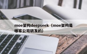 moe架构deepseek（moe架构是哪家公司研发的）