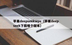 苹果deepseekwps（苹果deepseek下载哪个版本）