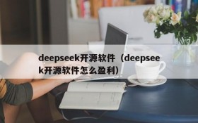 deepseek开源软件（deepseek开源软件怎么盈利）