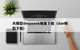 大模型deepseek哪里下载(dae模型下载)