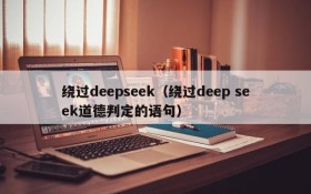 绕过deepseek（绕过deep seek道德判定的语句）