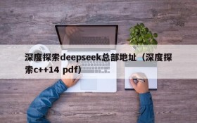 深度探索deepseek总部地址(深度探索c++14 pdf)