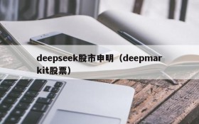 deepseek股市申明(deepmarkit股票)