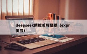 deepseek助推美股暴跌(expr 美股)