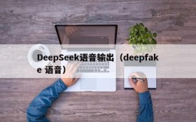 DeepSeek语音输出（deepfake 语音）