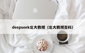 deepseek北大教授(北大教授百科)