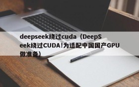 deepseek绕过cuda(DeepSeek绕过CUDA!为适配中国国产GPU做准备)