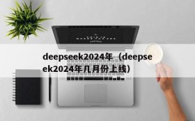 deepseek2024年(deepseek2024年几月份上线)