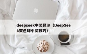 deepseek中奖预测（DeepSeek双色球中奖技巧）