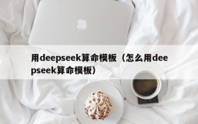 用deepseek算命模板（怎么用deepseek算命模板）