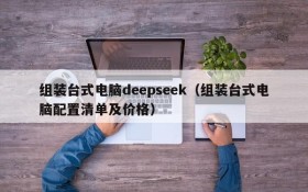 组装台式电脑deepseek（组装台式电脑配置清单及价格）