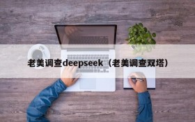 老美调查deepseek（老美调查双塔）