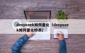 deepseek如何量化（deepseek如何量化炒币）