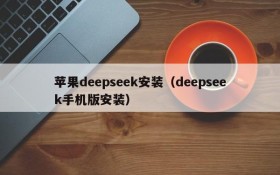 苹果deepseek安装（deepseek手机版安装）