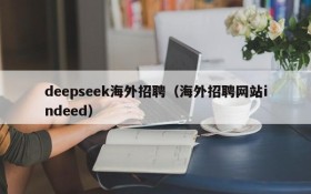 deepseek海外招聘（海外招聘网站indeed）