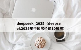 deepseek_2035（deepseek2035年中国房价前10城市）