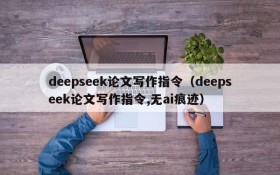 deepseek论文写作指令(deepseek论文写作指令,无ai痕迹)