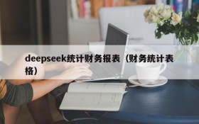 deepseek统计财务报表(财务统计表格)