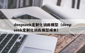 deepseek定制化训练模型(deepseek定制化训练模型成本)