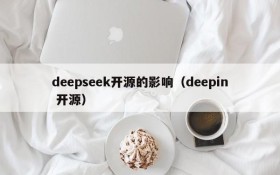 deepseek开源的影响（deepin 开源）