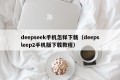 deepseek手机怎样下载（deepsleep2手机版下载教程）