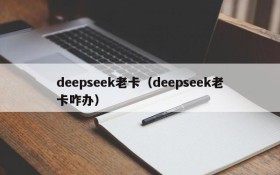 deepseek老卡（deepseek老卡咋办）