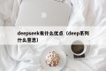 deepseek有什么优点（deep系列什么意思）