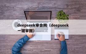 deepseek审合同（deepseek一键审图）