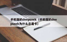 手机版的deepseek（手机版的deepseek为什么总是卡）