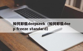 如何卸载deepseek（如何卸载deep freeze standard）