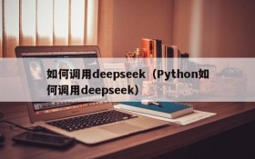 如何调用deepseek（Python如何调用deepseek）