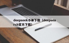 deepseek小米下载（deepsearch官方下载）