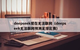 deepseek现在无法联网（deepseek无法联网预测足球比赛）