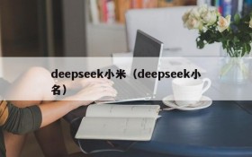 deepseek小米（deepseek小名）