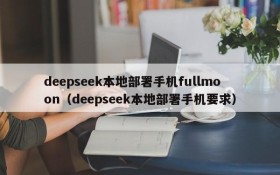 deepseek本地部署手机fullmoon(deepseek本地部署手机要求)