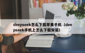 deepseek怎么下载苹果手机(deepseek手机上怎么下载安装)