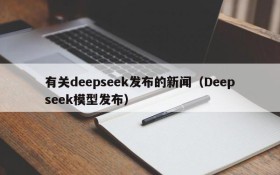 有关deepseek发布的新闻(Deepseek模型发布)