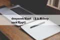 deepseek写ppt（怎么用deepseek写ppt）