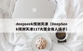 deepseek预测天津(DeepSeek预测天津117大厦会有人接手)