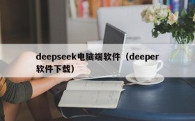 deepseek电脑端软件（deeper软件下载）